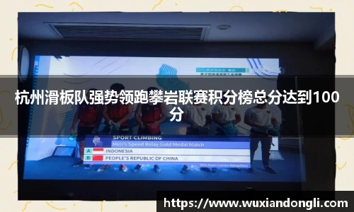 杭州滑板队强势领跑攀岩联赛积分榜总分达到100分