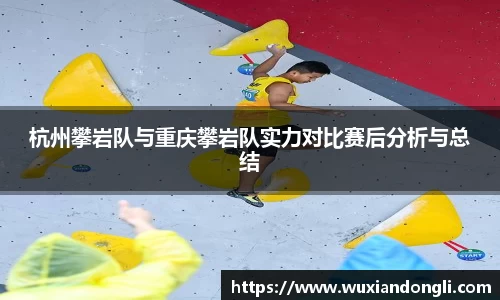 杭州攀岩队与重庆攀岩队实力对比赛后分析与总结
